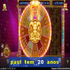 paul tem 20 anos de idade. a idade dele